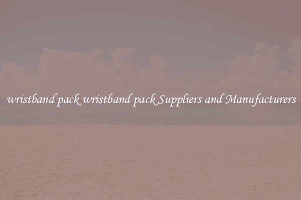wristband pack wristband pack Suppliers and Manufacturers