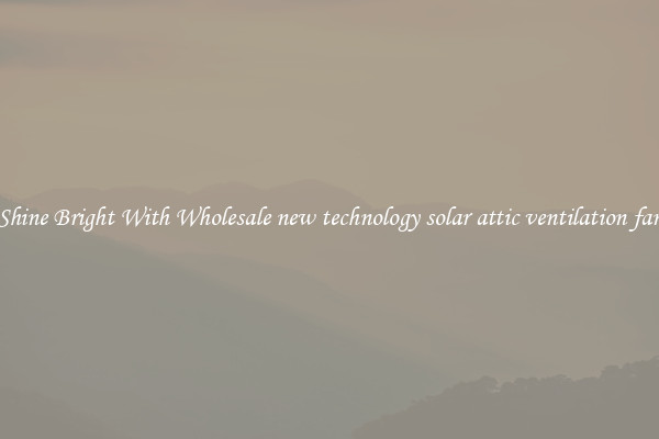 Shine Bright With Wholesale new technology solar attic ventilation fan