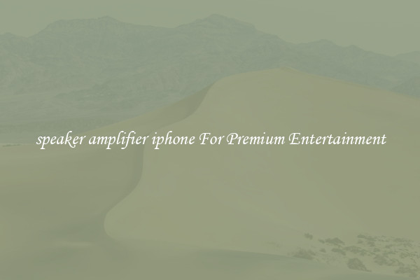 speaker amplifier iphone For Premium Entertainment