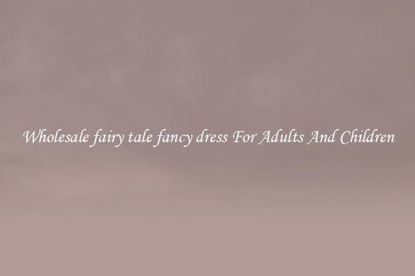 Wholesale fairy tale fancy dress For Adults And Children