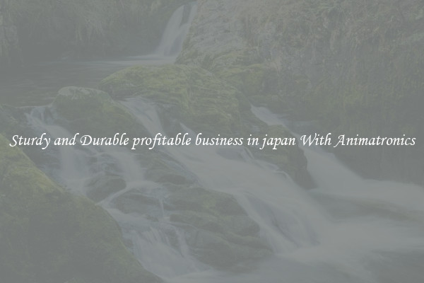 Sturdy and Durable profitable business in japan With Animatronics