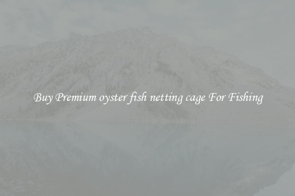 Buy Premium oyster fish netting cage For Fishing
