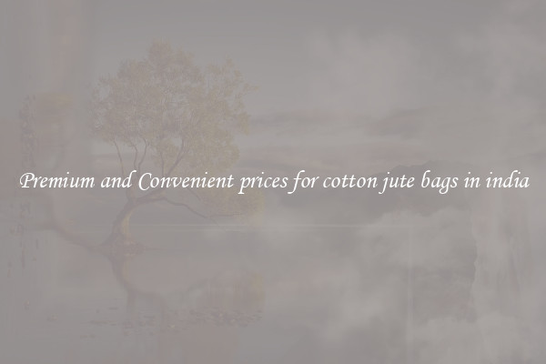 Premium and Convenient prices for cotton jute bags in india
