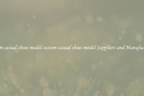 custom casual shoes model custom casual shoes model Suppliers and Manufacturers