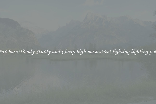 Purchase Trendy Sturdy and Cheap high mast street lighting lighting pole