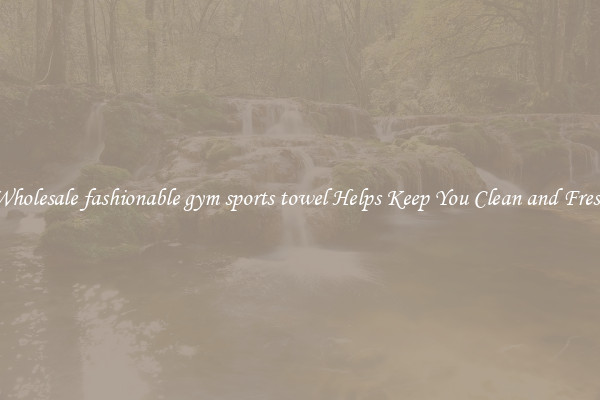 Wholesale fashionable gym sports towel Helps Keep You Clean and Fresh