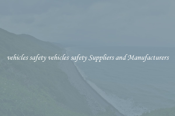 vehicles safety vehicles safety Suppliers and Manufacturers