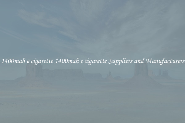 1400mah e cigarette 1400mah e cigarette Suppliers and Manufacturers