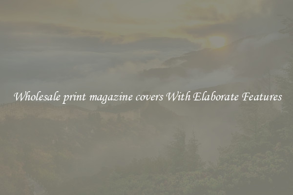 Wholesale print magazine covers With Elaborate Features