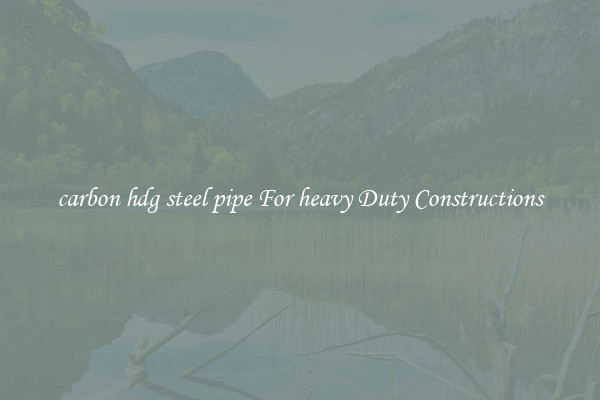 carbon hdg steel pipe For heavy Duty Constructions