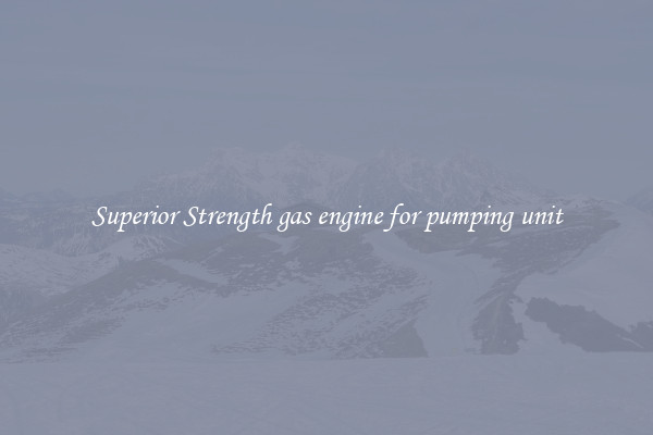 Superior Strength gas engine for pumping unit