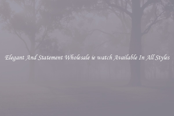 Elegant And Statement Wholesale ie watch Available In All Styles