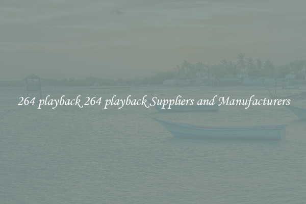 264 playback 264 playback Suppliers and Manufacturers