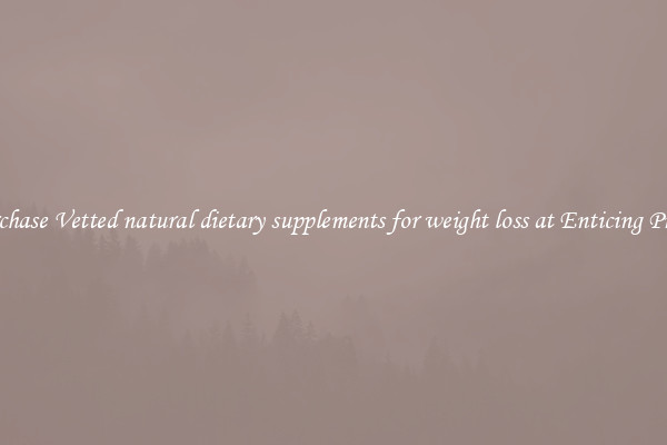 Purchase Vetted natural dietary supplements for weight loss at Enticing Prices
