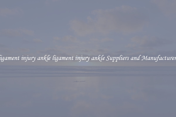 ligament injury ankle ligament injury ankle Suppliers and Manufacturers