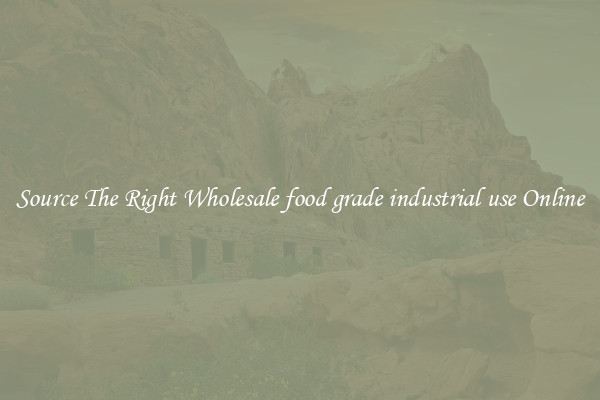 Source The Right Wholesale food grade industrial use Online