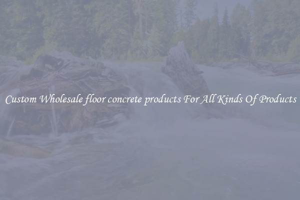 Custom Wholesale floor concrete products For All Kinds Of Products