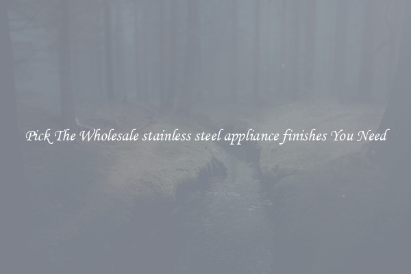 Pick The Wholesale stainless steel appliance finishes You Need