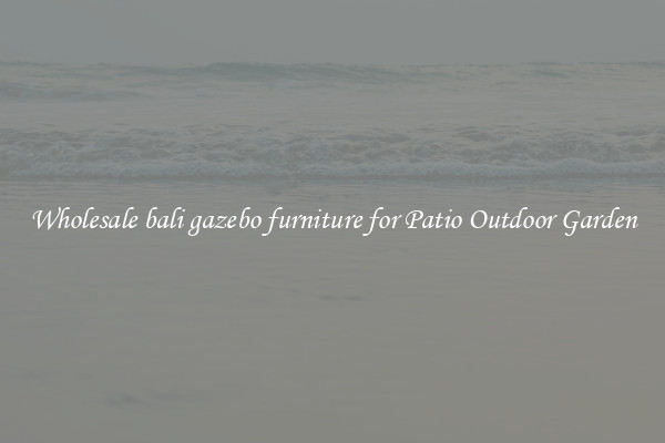Wholesale bali gazebo furniture for Patio Outdoor Garden