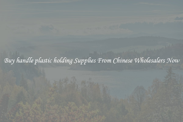 Buy handle plastic holding Supplies From Chinese Wholesalers Now