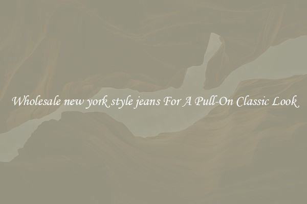 Wholesale new york style jeans For A Pull-On Classic Look