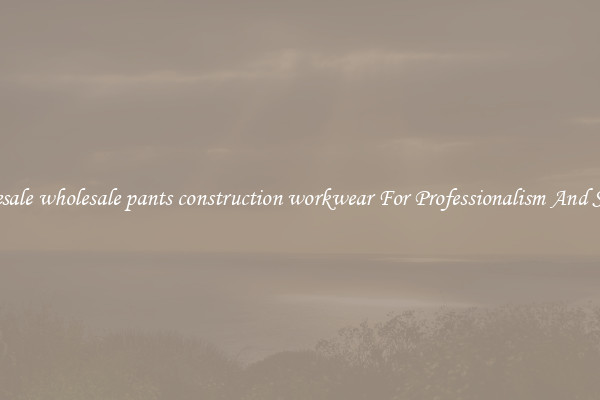 Wholesale wholesale pants construction workwear For Professionalism And Success