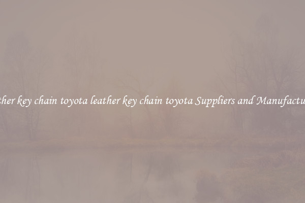 leather key chain toyota leather key chain toyota Suppliers and Manufacturers