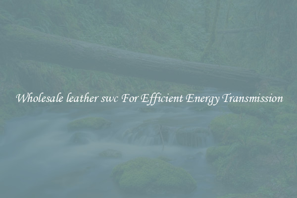 Wholesale leather swc For Efficient Energy Transmission
