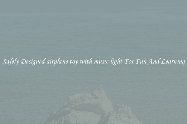 Safely Designed airplane toy with music light For Fun And Learning