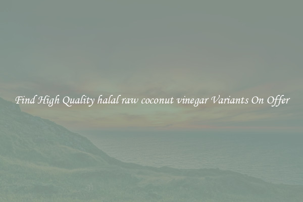Find High Quality halal raw coconut vinegar Variants On Offer