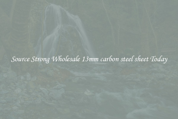 Source Strong Wholesale 13mm carbon steel sheet Today