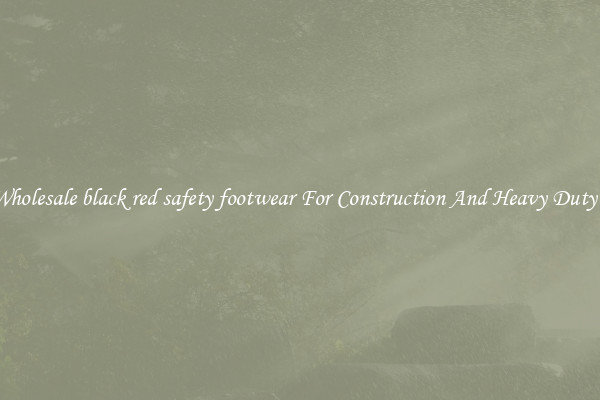 Buy Wholesale black red safety footwear For Construction And Heavy Duty Work