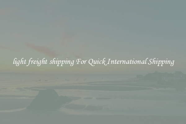 light freight shipping For Quick International Shipping