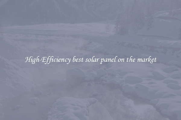 High-Efficiency best solar panel on the market