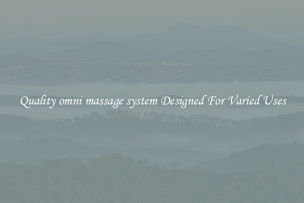 Quality omni massage system Designed For Varied Uses
