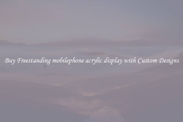 Buy Freestanding mobilephone acrylic display with Custom Designs