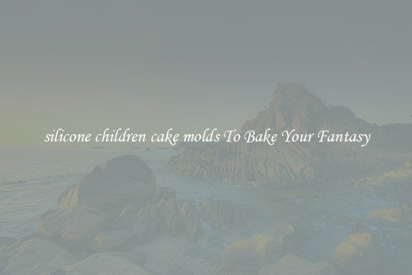 silicone children cake molds To Bake Your Fantasy