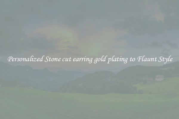 Personalized Stone cut earring gold plating to Flaunt Style