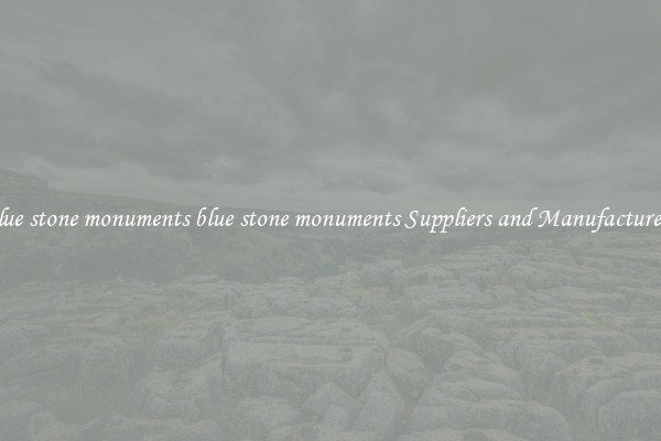 blue stone monuments blue stone monuments Suppliers and Manufacturers