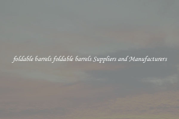 foldable barrels foldable barrels Suppliers and Manufacturers
