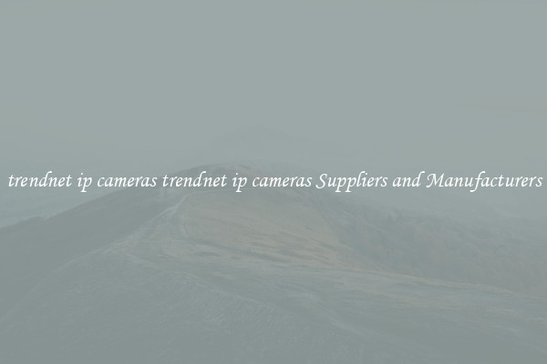 trendnet ip cameras trendnet ip cameras Suppliers and Manufacturers